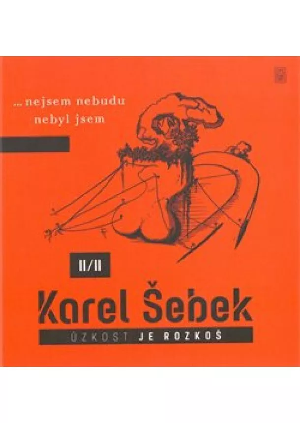 Karel Šebek - Úzkost je rozkoš II/II - …nejsem nebudu nebyl jsem