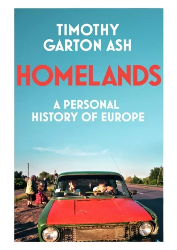 Timothy Garton Ash - Homelands: A Personal History of Europe