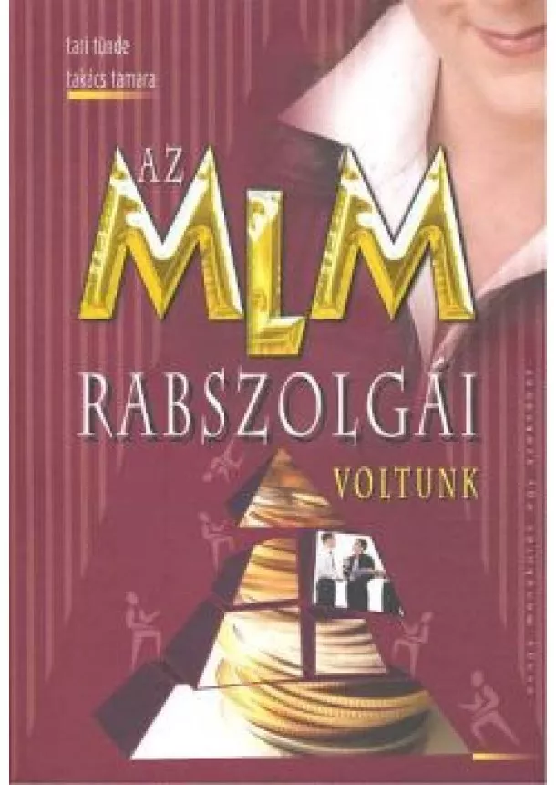 TARI TÜNDE-TAKÁCS TAMARA - AZ MLM RABSZOLGÁI VOLTUNK