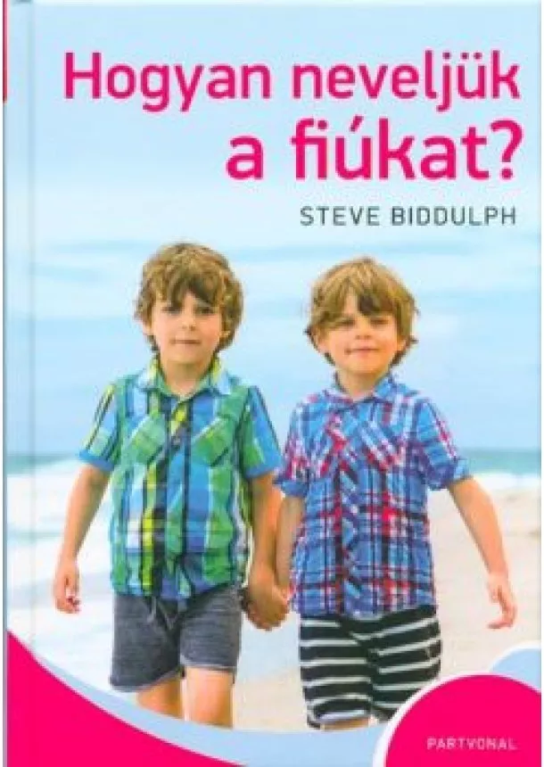 Steve Biddulph - Hogyan neveljünk fiúkat?