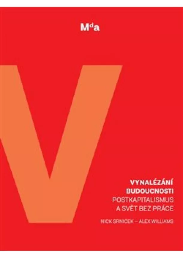 Nick Srnicek, Alex Williams - Vynalézání budoucnosti - Postkapitalismus a svět bez práce