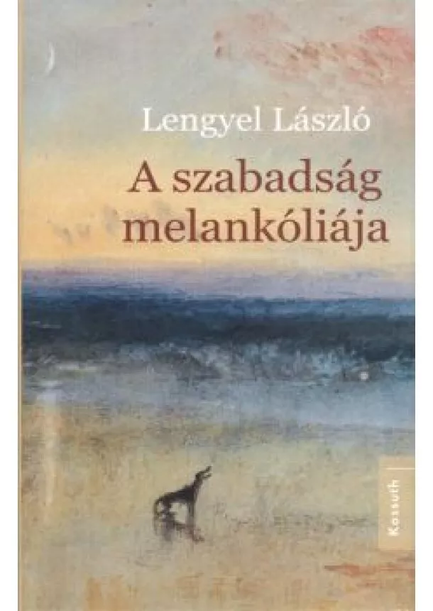 LENGYEL LÁSZLÓ - A SZABADSÁG MELANKÓLIÁJA