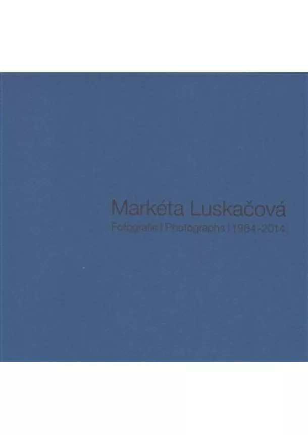 Markéta Luskačová - Fotografie | Photographs 1964–2014