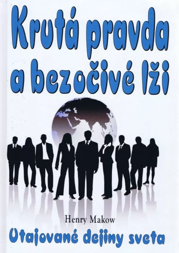 Henry Makow - Krutá pravda a bezočivé lži - Utajované dejiny sveta