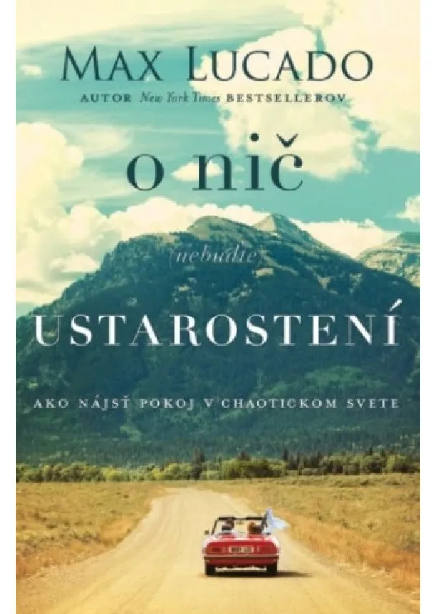 Max Lucado - O nič (nebuďte) ustarostení - Ako nájsť pokoj v chaotickom svete