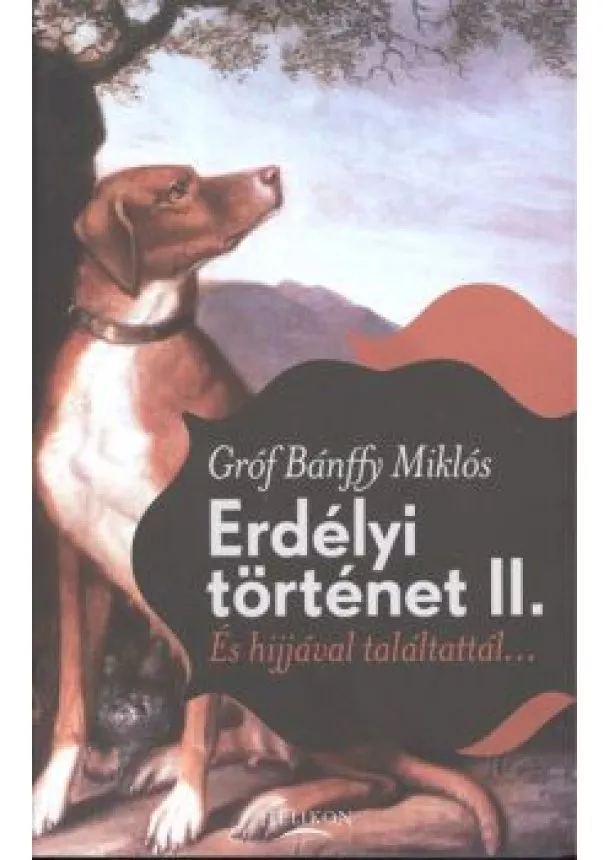 Gróf Bánffy Miklós - ERDÉLYI TÖRTÉNET II. /ÉS HIJJÁVAL TALÁLTATTÁL...