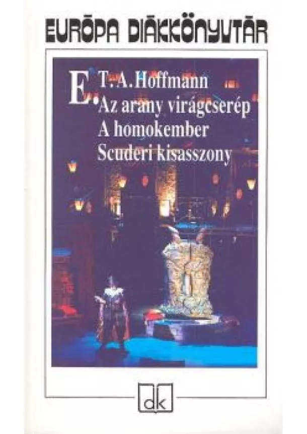 E.T.A. HOFFMANN - AZ ARANY VIRÁGCSERÉP, A HOMOKEMBER, SCUDERI KISASSZONY