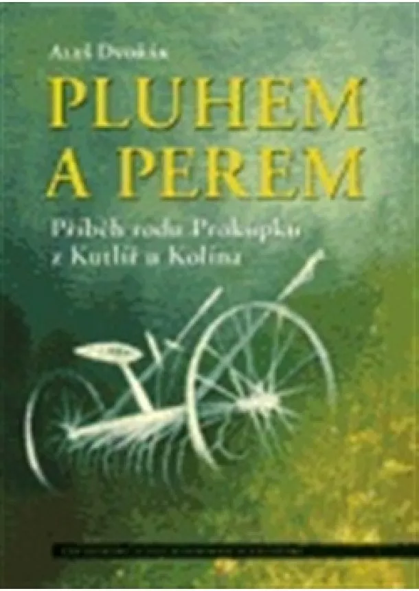 Aleš Dvořák - Pluhem a perem - Příběh rodu Prokůpků z Kutlíř u Kolína