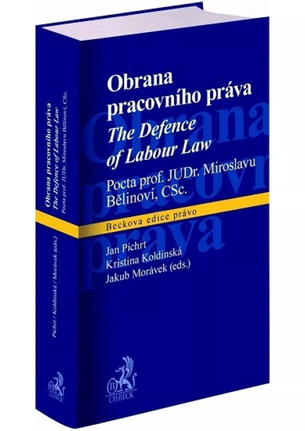 Jan Pichrt, Jakub Morávek, Kristina Koldinská - Obrana pracovního práva / The Defence of Labour Law - Pocta prof. JUDr. Miroslavu Bělinovi, CSc.