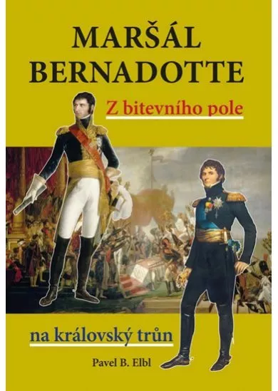 Maršál Bernadotte - Z bitevního pole na královský trůn