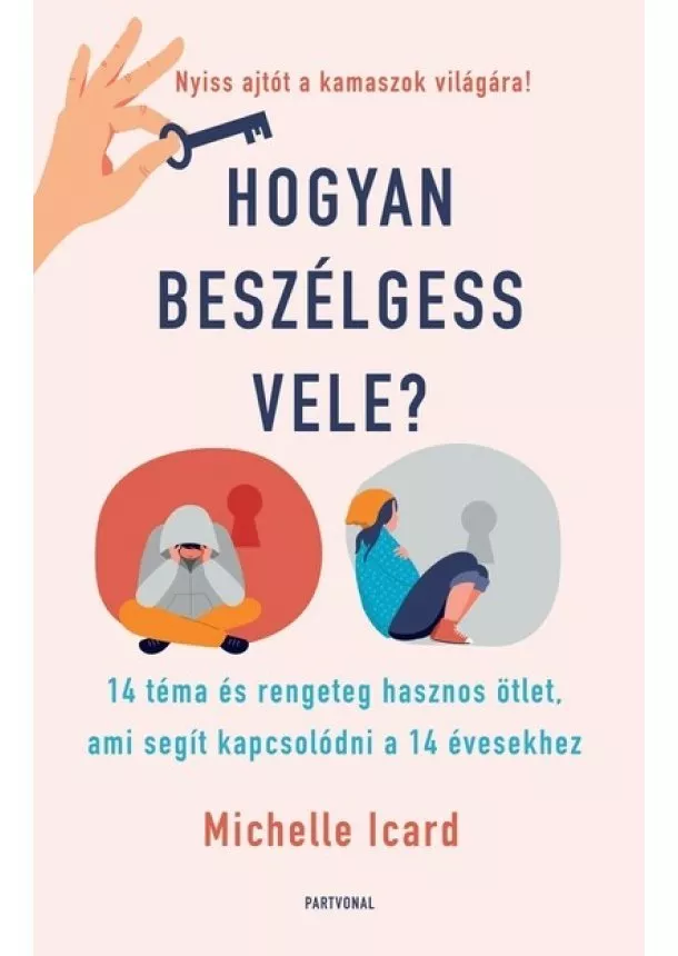 Michelle Icard - Hogyan beszélgess vele? - 14 téma és rengeteg hasznos ötlet, ami segít kapcsolódni a 14 évesekhez