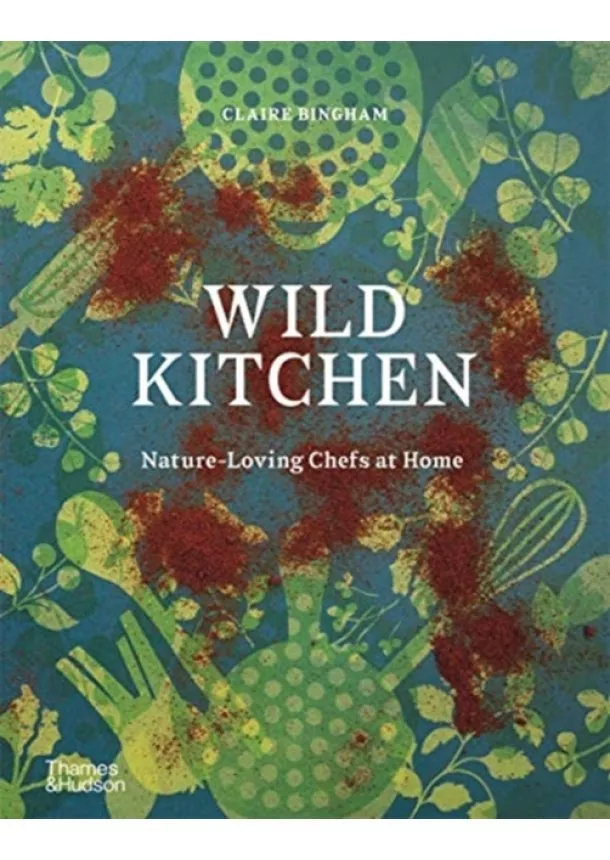 Claire Bingham - Wild Kitchen: Nature-Loving Chefs at Home