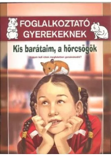 KIS BARÁTAIM A HÖRCSÖGÖK - HOGYAN KELL RÓLUK MEGFELELŐEN GONDOSKODNI?