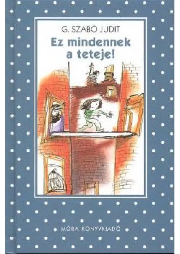 G. Szabó Judit - EZ MINDENNEK A TETEJE! (2. KIADÁS) /PÖTTYÖS KÖNYVEK