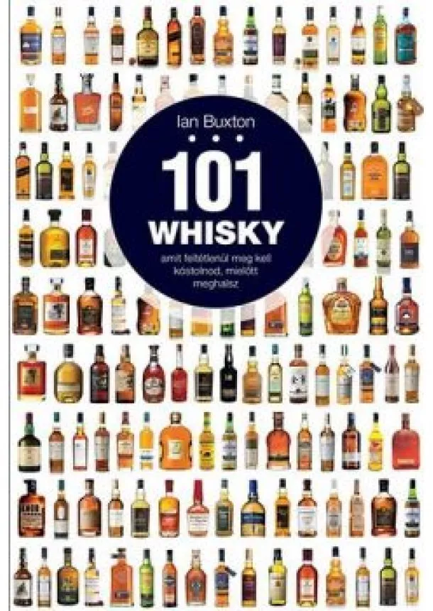 Ian Buxton - 101 whisky, amit feltétlenül meg kell kóstolnod, mielőtt meghalsz