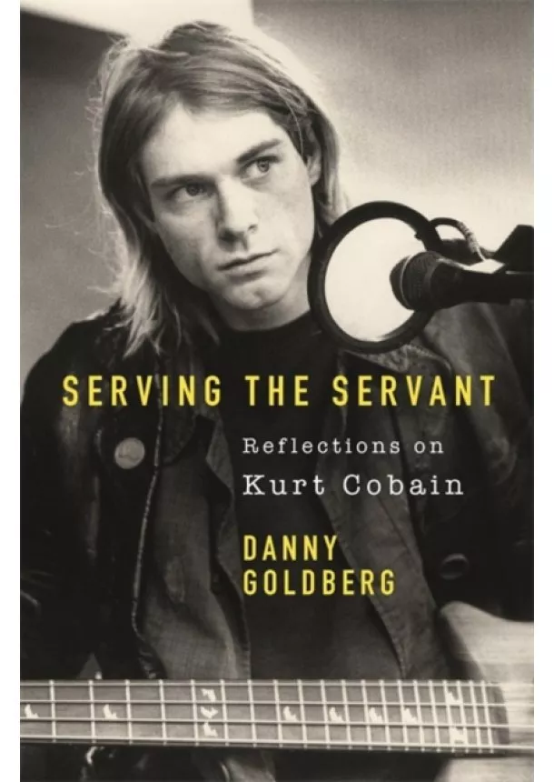 Danny Goldberg - Serving The Servant: Remembering Kurt Cobain