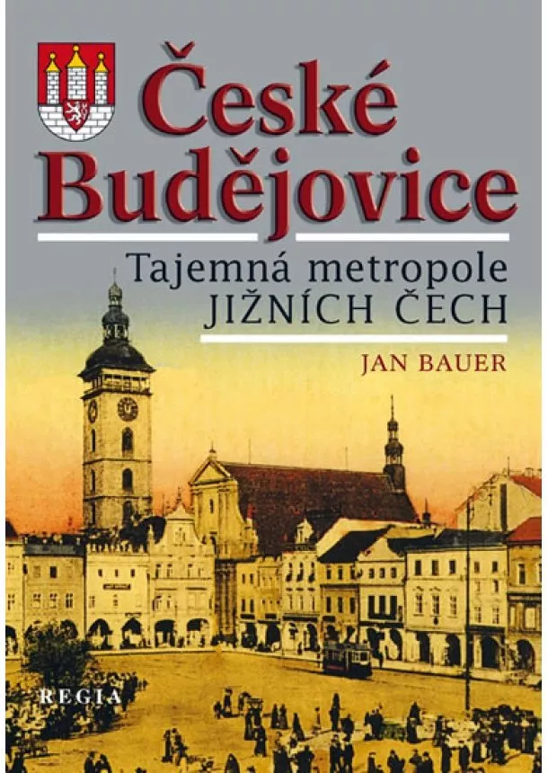 Jan Bauer - České Budějovice – Tajemná metropole jižních Čech