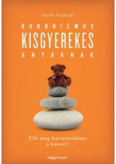 Buddhizmus kisgyerekes anyáknak /Éld meg harmóniában a káoszt!