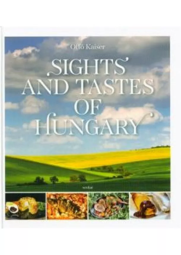 Ottó Kaiser - Sights and Tastes of Hungary - Magyar tájak, magyar ízek /Angol