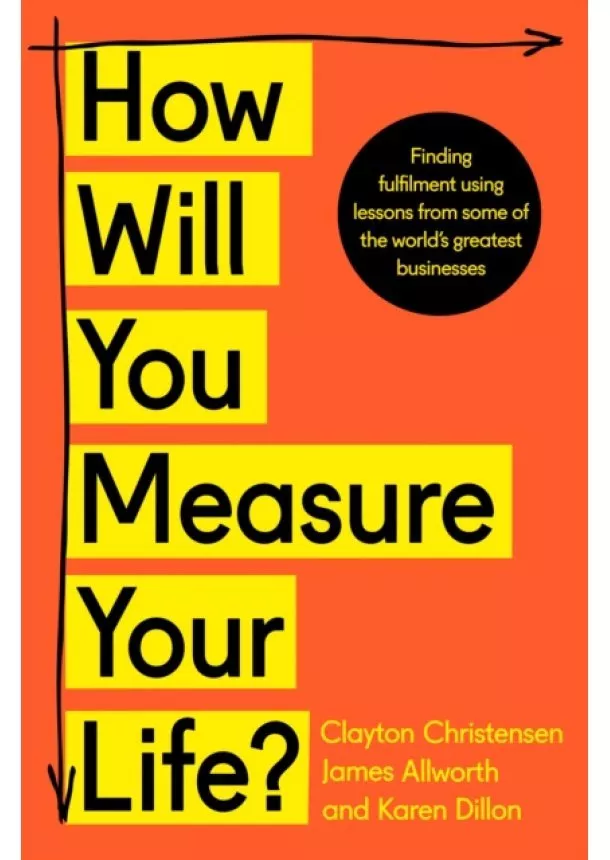 Clayton Christensen, James Allworth, Karen Dillon - How Will You Measure Your Life?