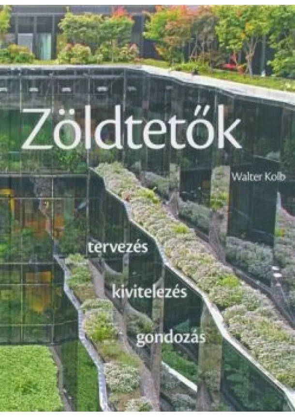 Walter Kolb - Zöldtetők /Tervezés, kivitelezés, gondozás