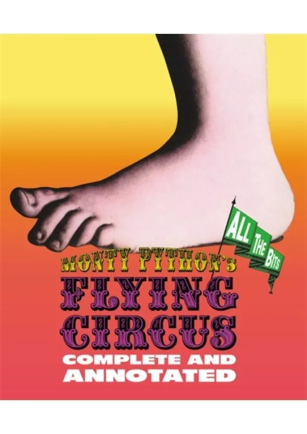 Graham Chapman, John Cleese, Terry Gilliam, Eric Idle, Terry Jones, Michael Palin - Monty Pythons Flying Circus: Complete and Annotated . . . All the Bits