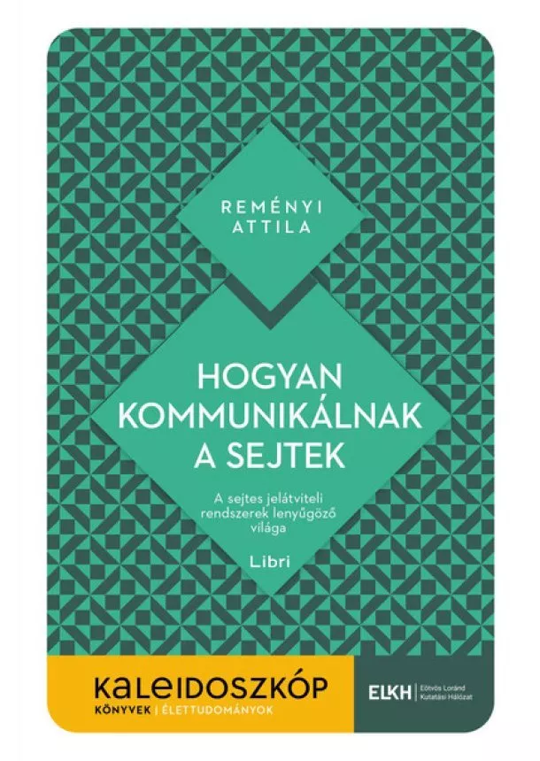 Reményi Attila - Hogyan kommunikálnak a sejtek - A sejtes jelátviteli rendszerek lenyűgöző világa - Kaleidoszkóp Könyvek