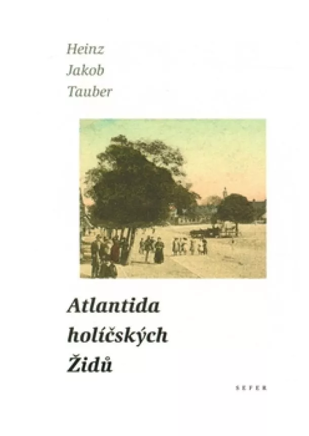 Heinz Jakob Tauber - Atlantida holíčských Židů