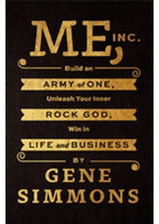 Gene Simmons - Me, Inc - Build an Army of One, Unleash Your Inner Rock God, Win in Life and Business