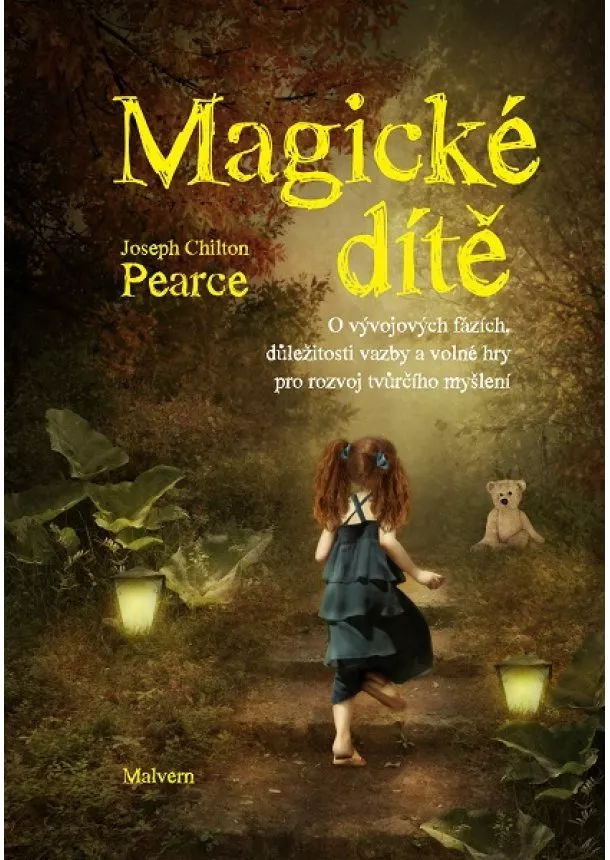 Joseph Chilton Pearce - Magické dítě - O vývojových fázích, důležitosti vazby a volné hry pro rozvoj tvůrčího myšlení