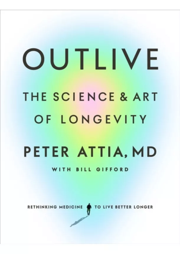 Peter Attia, Bill Gifford - Outlive: The Science and Art of Longevity