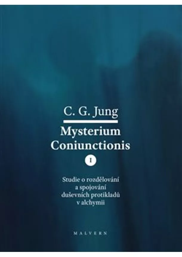 Carl Gustav Jung - Mysterium Coniunctionis I. - Studie o rozdělování a spojování duševních protikladů v alchymi