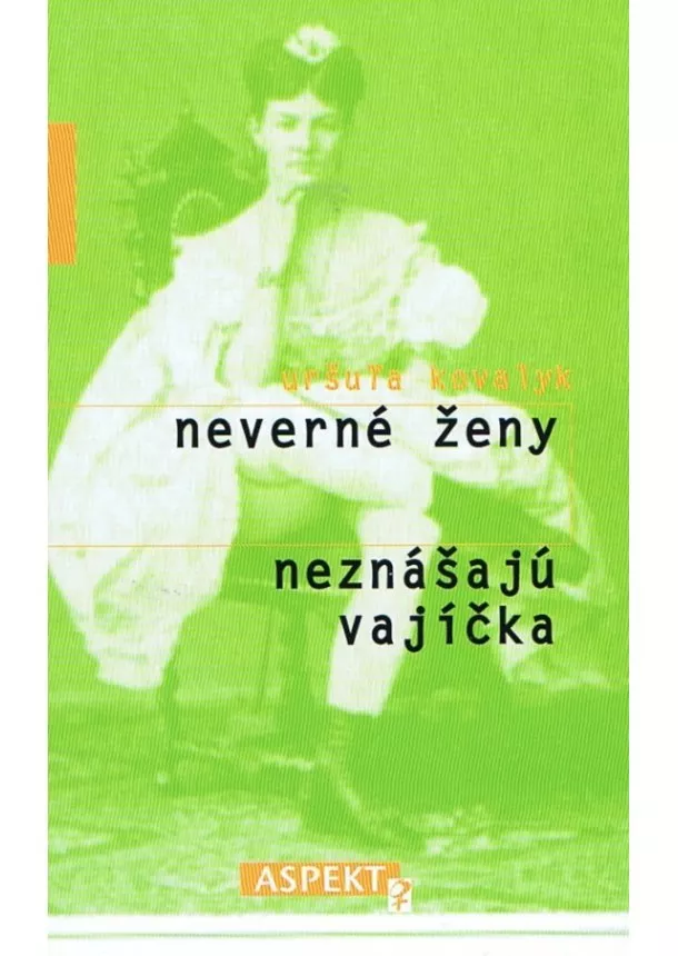 Uršuľa Kovalyk  - Neverné ženy neznášajú vajíčka - 2. vydanie