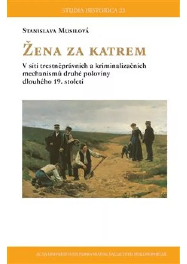 Stanislava Musilová - Žena za katrem - V síti trestněprávních a kriminalizačních mechanismů druhé poloviny dlouhého 19. století