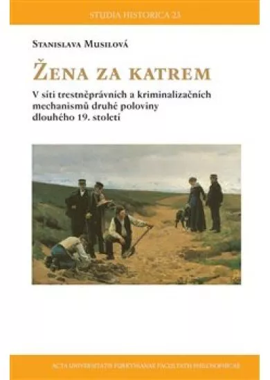 Žena za katrem - V síti trestněprávních a kriminalizačních mechanismů druhé poloviny dlouhého 19. století