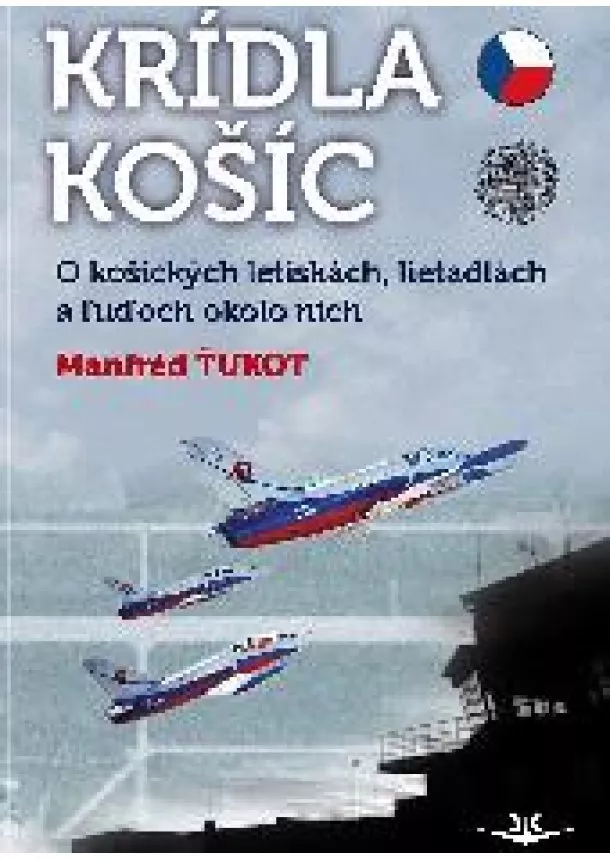 Manfréd Ťukot - Krídla Košíc - O košických letiskách, lietadlách a ľuďoch okolo nich