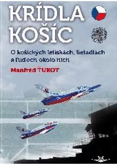 Krídla Košíc - O košických letiskách, lietadlách a ľuďoch okolo nich