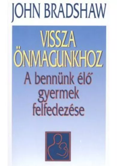 Vissza önmagunkhoz /A bennünk élő gyermek felfedezése