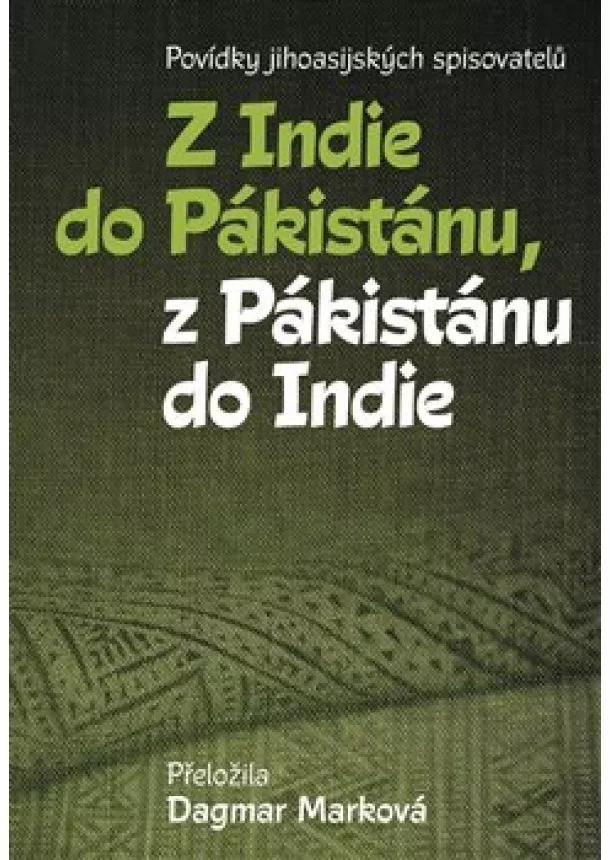 Dagmar Marková - Z Indie do Pákistánu, z Pákistánu do Indie - Povídky jihoasijských spisovatelů