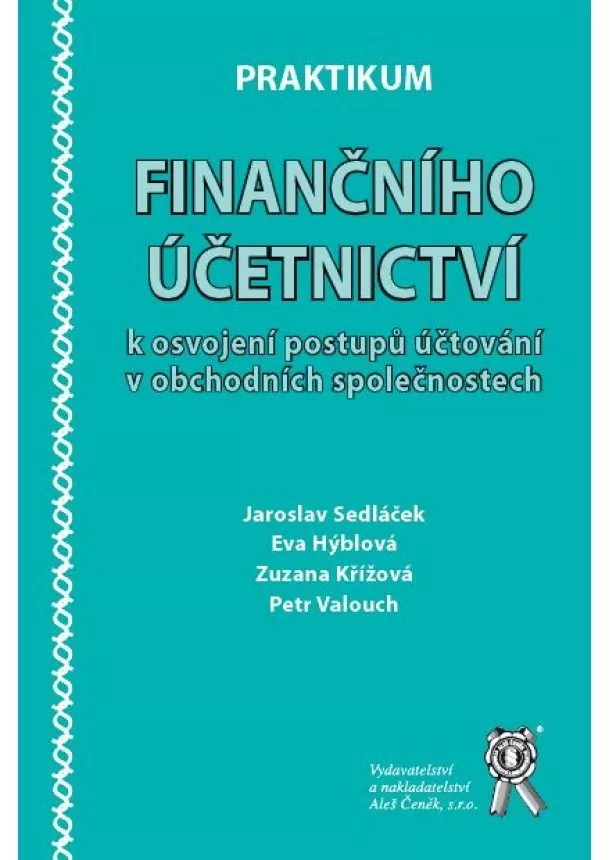 Jaroslav Sedláček, Eva Hýblová, Zuzana Křížová, Petr Valouch - Praktikum finančního účetnictví k osvojení postupů účtování v obchodních společnostech