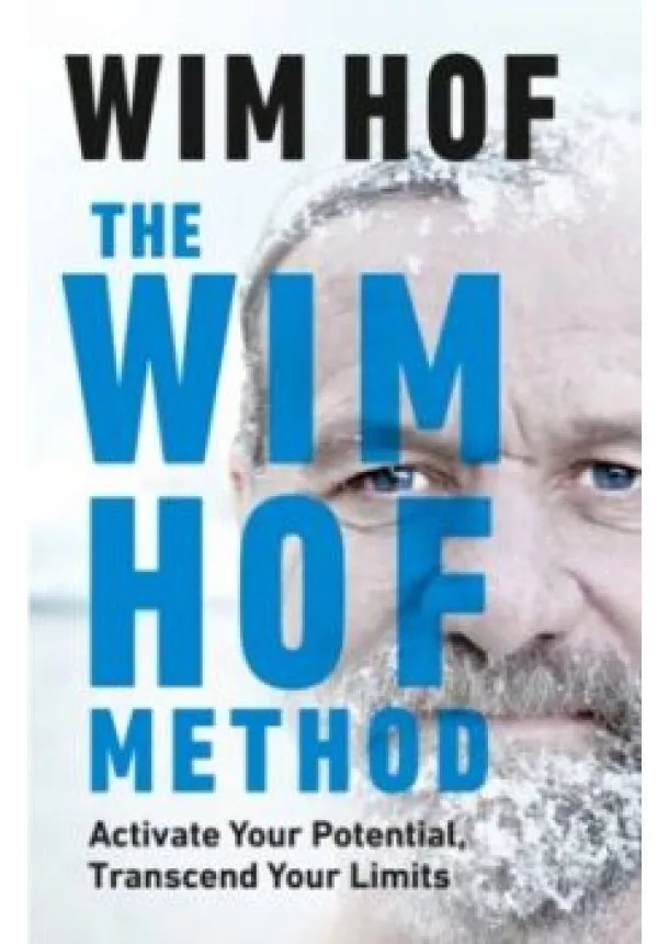 Wim Hof - The Wim Hof Method : Activate Your Potential, Transcend Your Limits