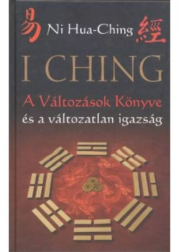 NI HUA-CHING - I CHING A VÁLTOZÁSOK KÖNYVE ÉS A VÁLTOZATLAN IGAZSÁG