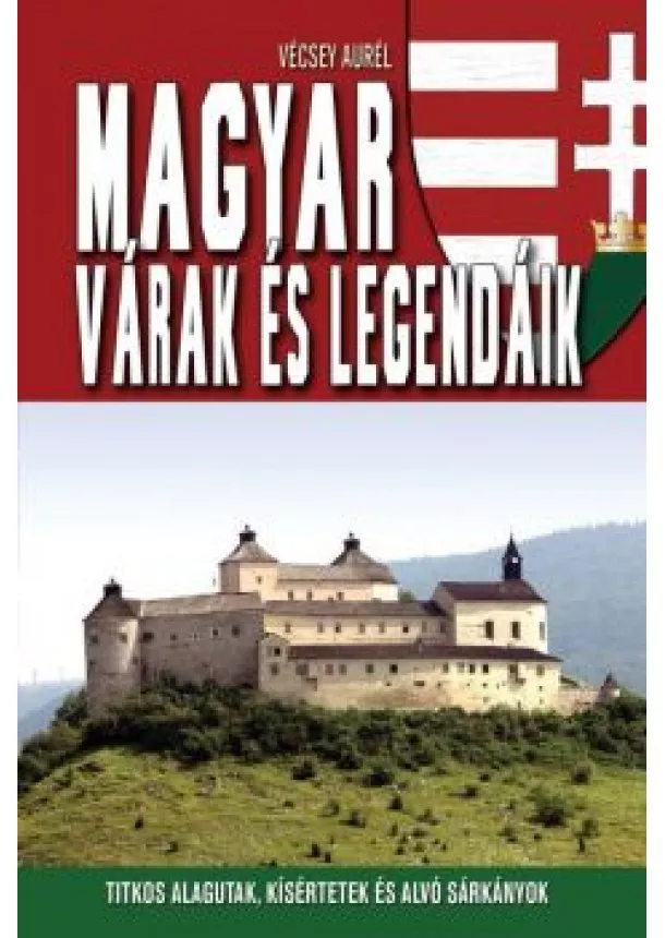 Vécsey Aurél - MAGYAR VÁRAK ÉS LEGENDÁIK