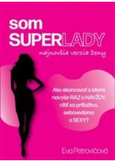 som SUPERLADY - Ako skoncovať s kilami navyše raz a navždy a cítiť sa príťažlivo, sebavedomo a SEXY?