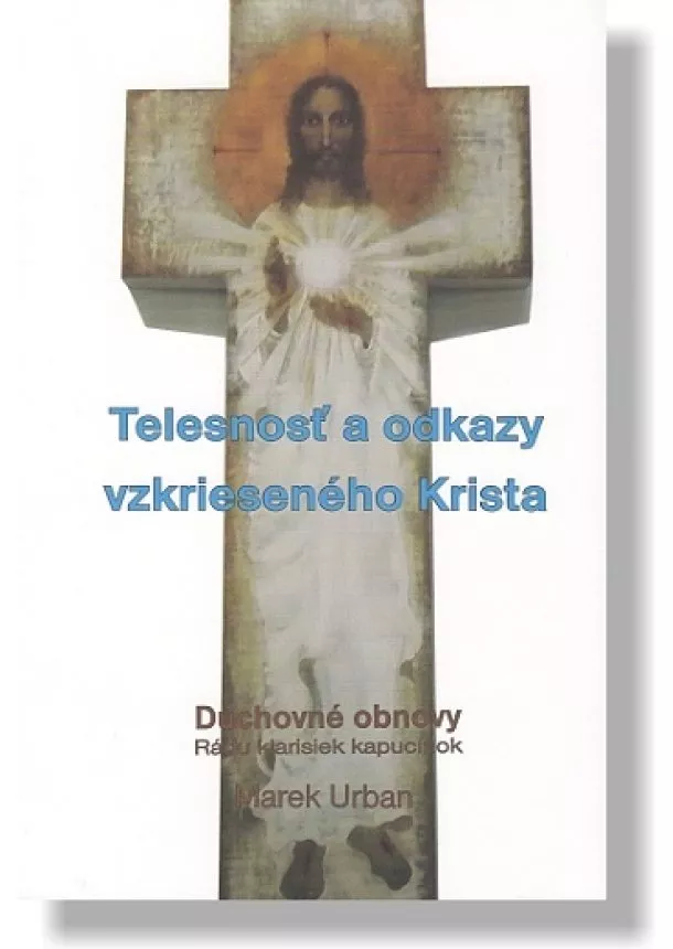 Marek Urban - Telesnosť a odkazy vzkrieseného Krista - Duchovné obnovy Rádu klarisiek kapucínok