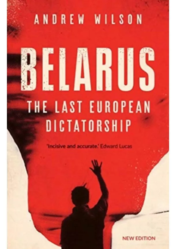 Andrew Wilson - Belarus: The Last European Dictatorship (New Edition)