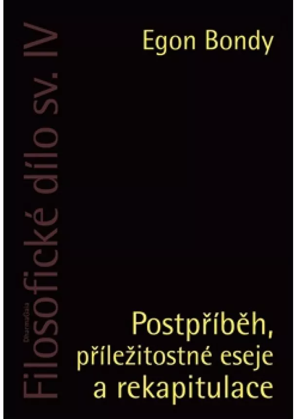 Egon Bondy - Postpříběh, příležitostné eseje a rekapitulace - Filosofické dílo sv. IV