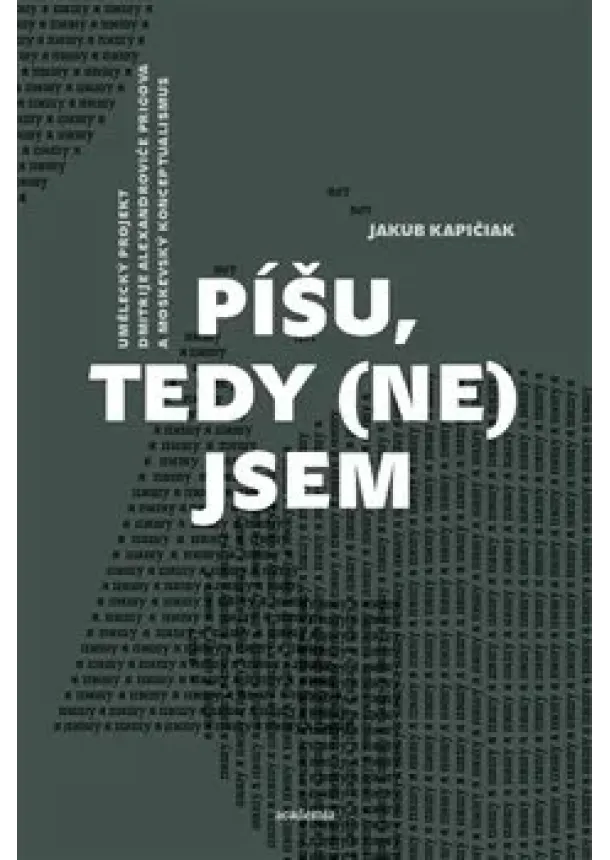 Jakub Kapičiak  - Píšu, tedy (ne)jsem - Umělecký projekt Dmitrije Alexandroviče Prigova a moskevský konceptualismus