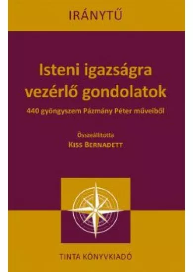 Isteni igazságra vezérlő gondolatok - 440 gyöngyszem Pázmány Péter műveiből