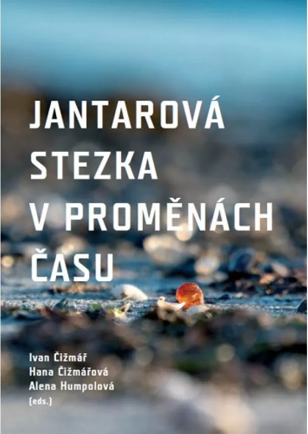 Ivan Čižmář, Hana Čižmářová, Alena Humpolová - Jantarová stezka v proměnách času